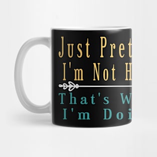 Just Pretend I'm Not Here that's what i'm doing Mug